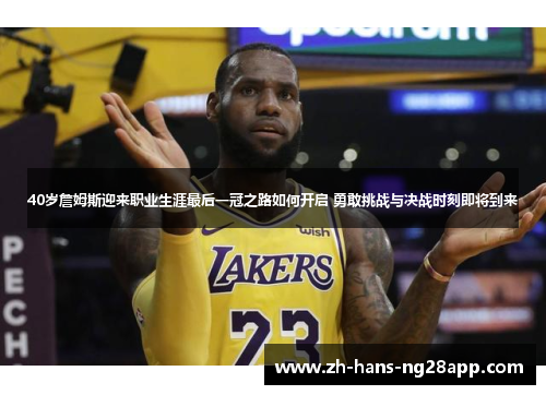 40岁詹姆斯迎来职业生涯最后一冠之路如何开启 勇敢挑战与决战时刻即将到来