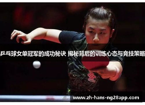 乒乓球女单冠军的成功秘诀 揭秘背后的训练心态与竞技策略
