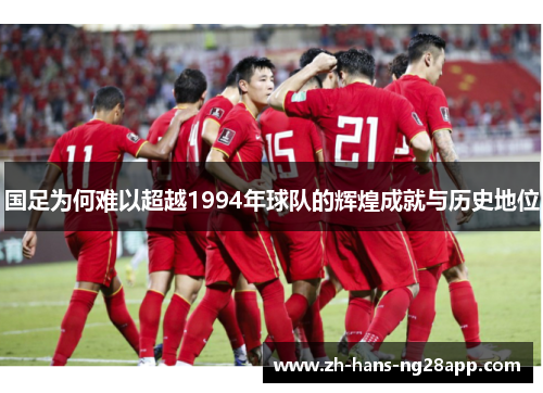 国足为何难以超越1994年球队的辉煌成就与历史地位