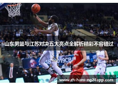 山东男篮与江苏对决五大亮点全解析精彩不容错过